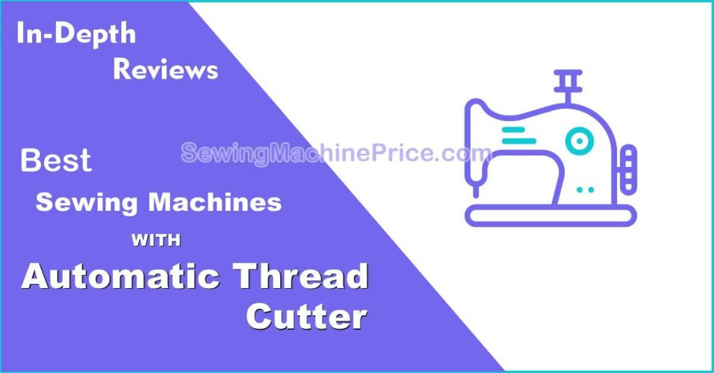Best Sewing Machine With Automatic Thread Cutter in 2023