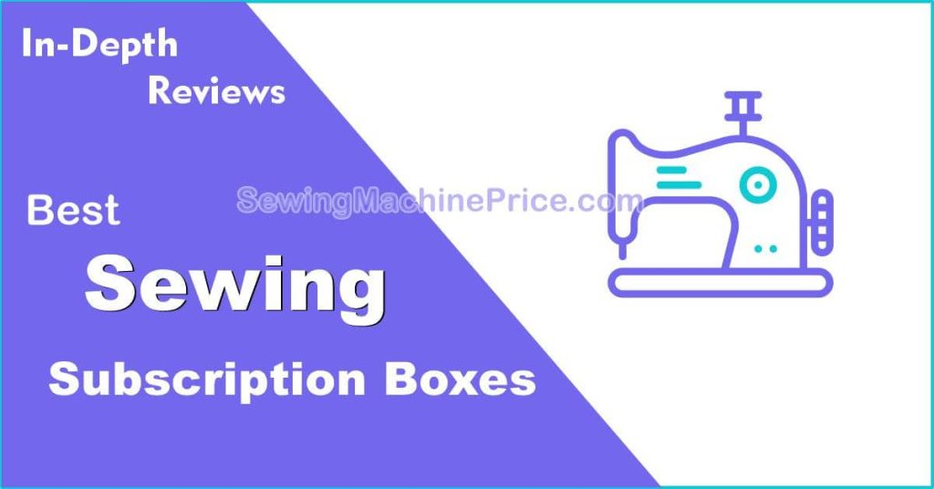 Best Sewing Subscription Boxes • Reviews (July 2023)