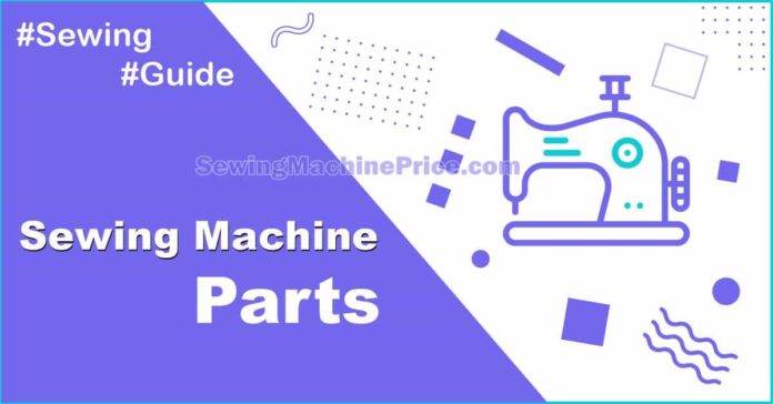 Parts of a Sewing Machine And Types of Sewing Machine Parts (Complete Guide)